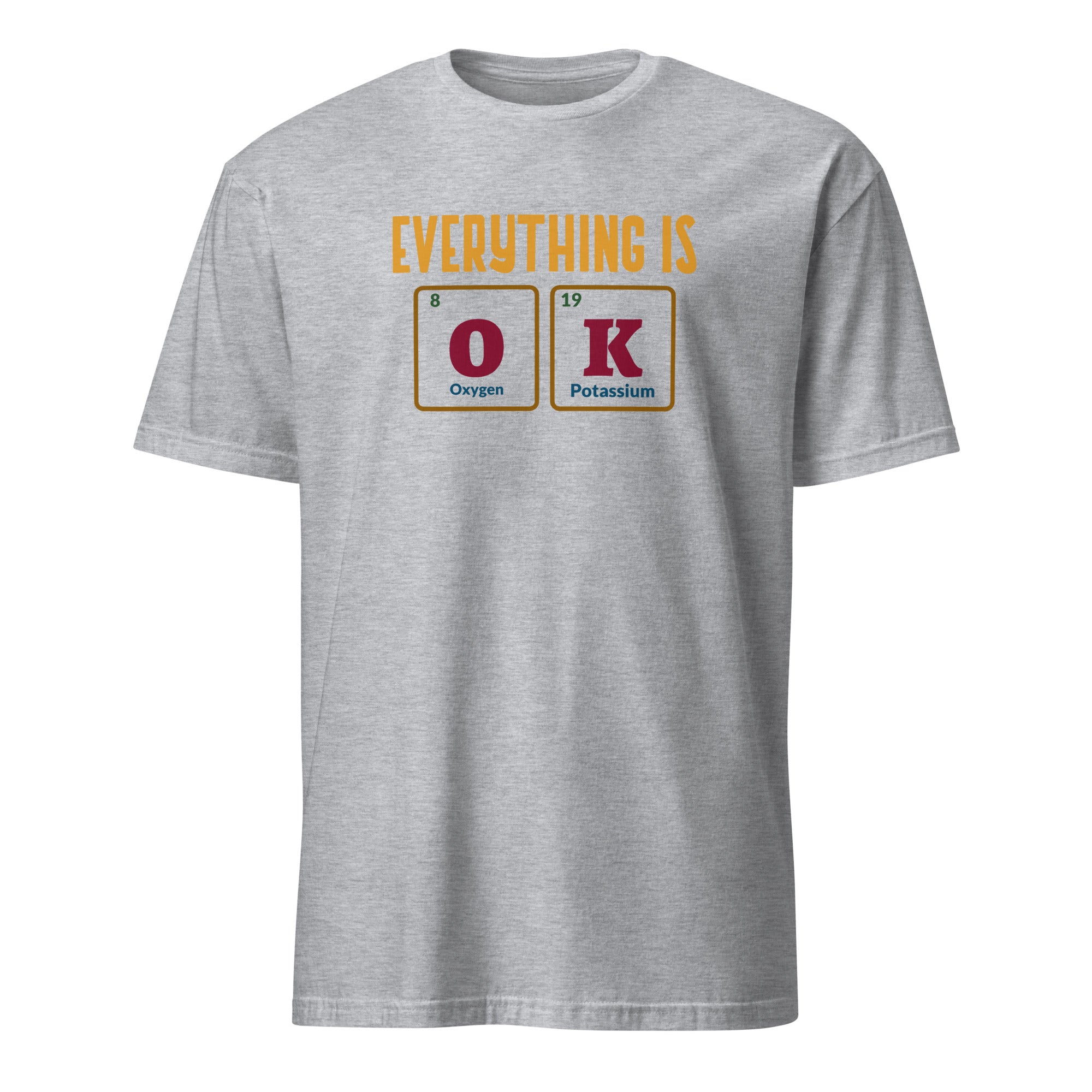 Everything Is OK, Periodic Table - Short-Sleeve Unisex T-Shirt Sport Grey Unisex T-shirt Globally Fulfilled Printed Worldwide Science