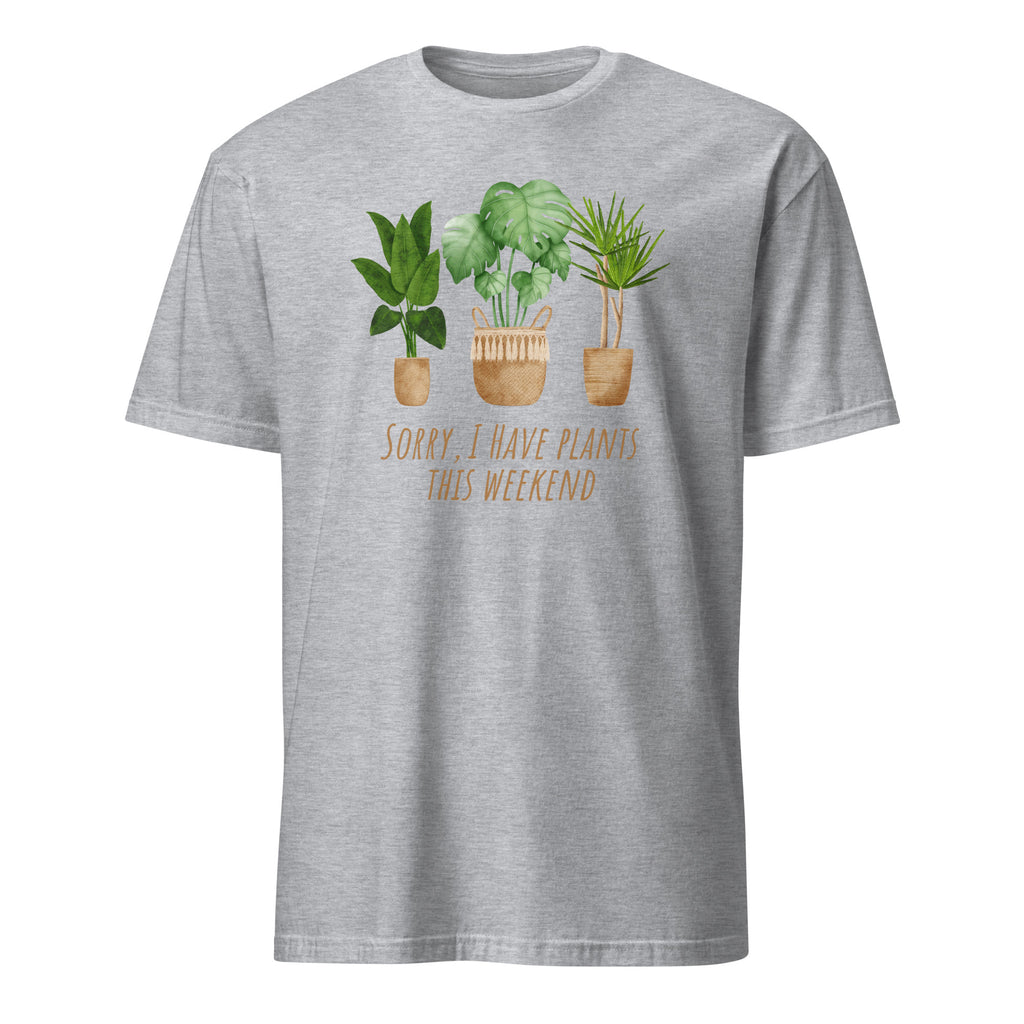 Sorry, I Have Plants This Weekend - Short-Sleeve Unisex T-Shirt Sport Grey Unisex T-shirt Globally Fulfilled Plants Printed Worldwide