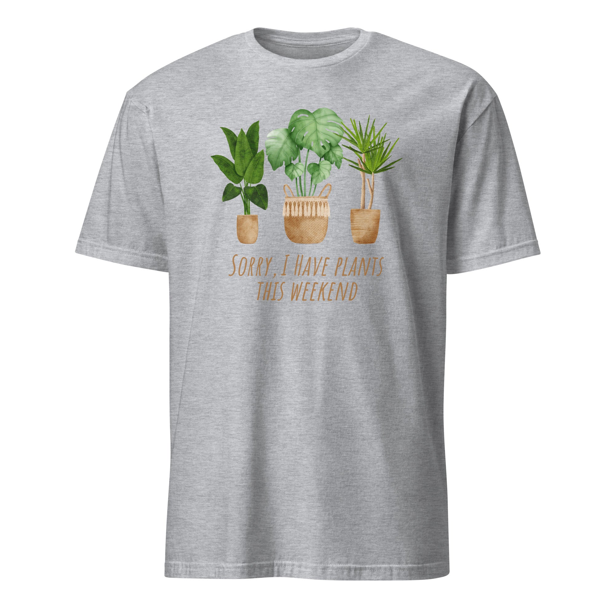 Sorry, I Have Plants This Weekend - Short-Sleeve Unisex T-Shirt Sport Grey Unisex T-shirt Globally Fulfilled Plants Printed Worldwide