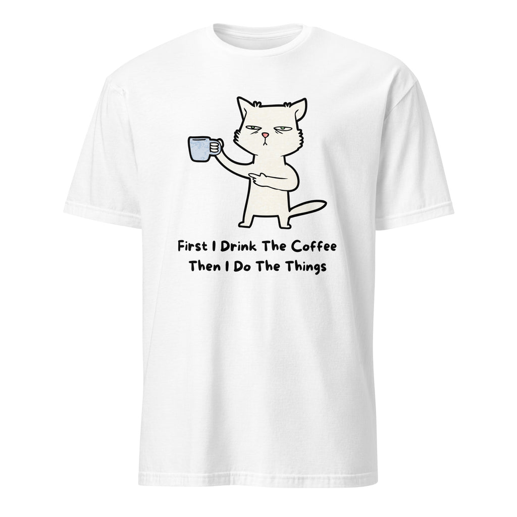 First I Drink The Coffee, Then I Do The Things, Cat - Short-Sleeve Unisex T-Shirt White Unisex T-shirt Coffee Globally Fulfilled Printed Worldwide