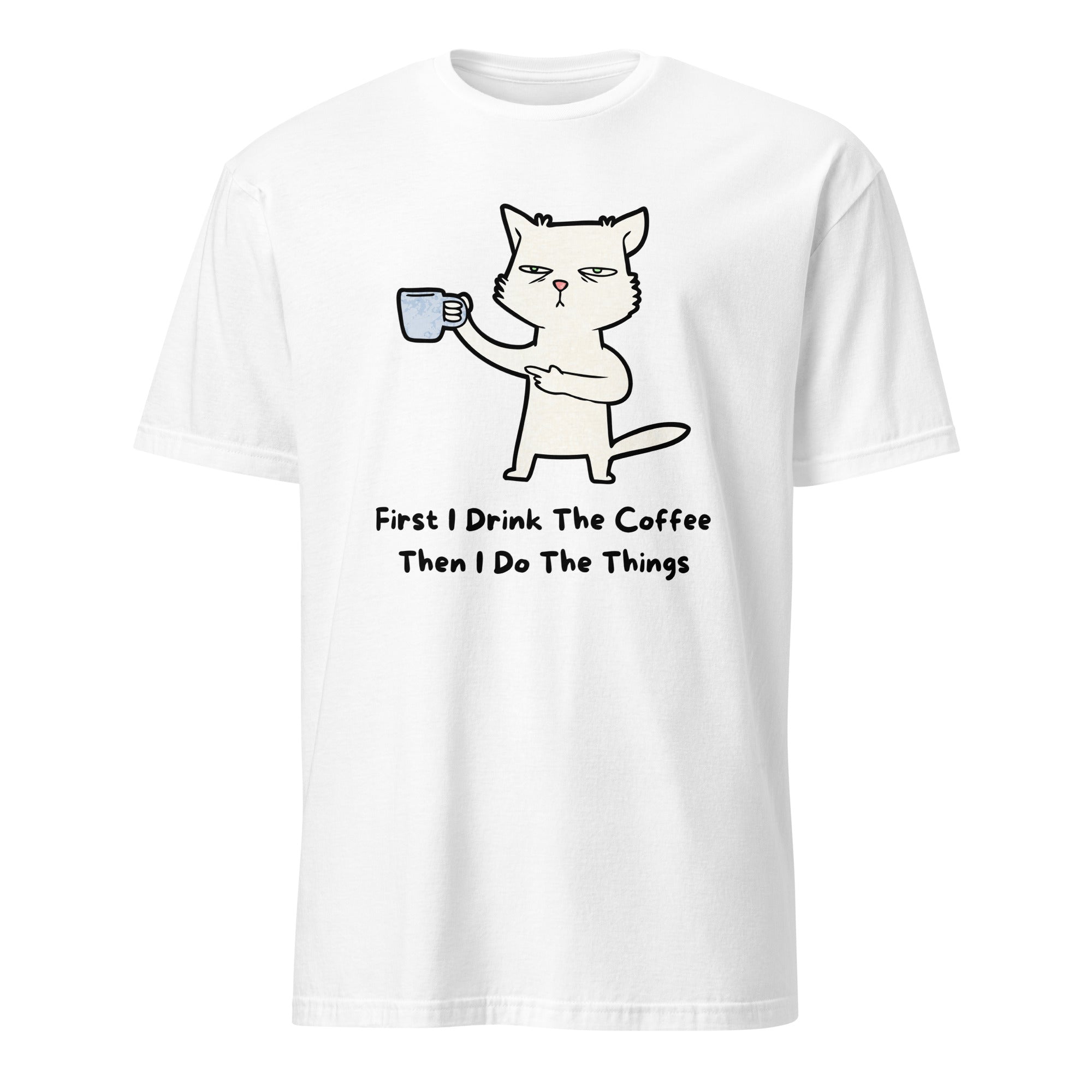 First I Drink The Coffee, Then I Do The Things, Cat - Short-Sleeve Unisex T-Shirt White Unisex T-shirt Coffee Globally Fulfilled Printed Worldwide