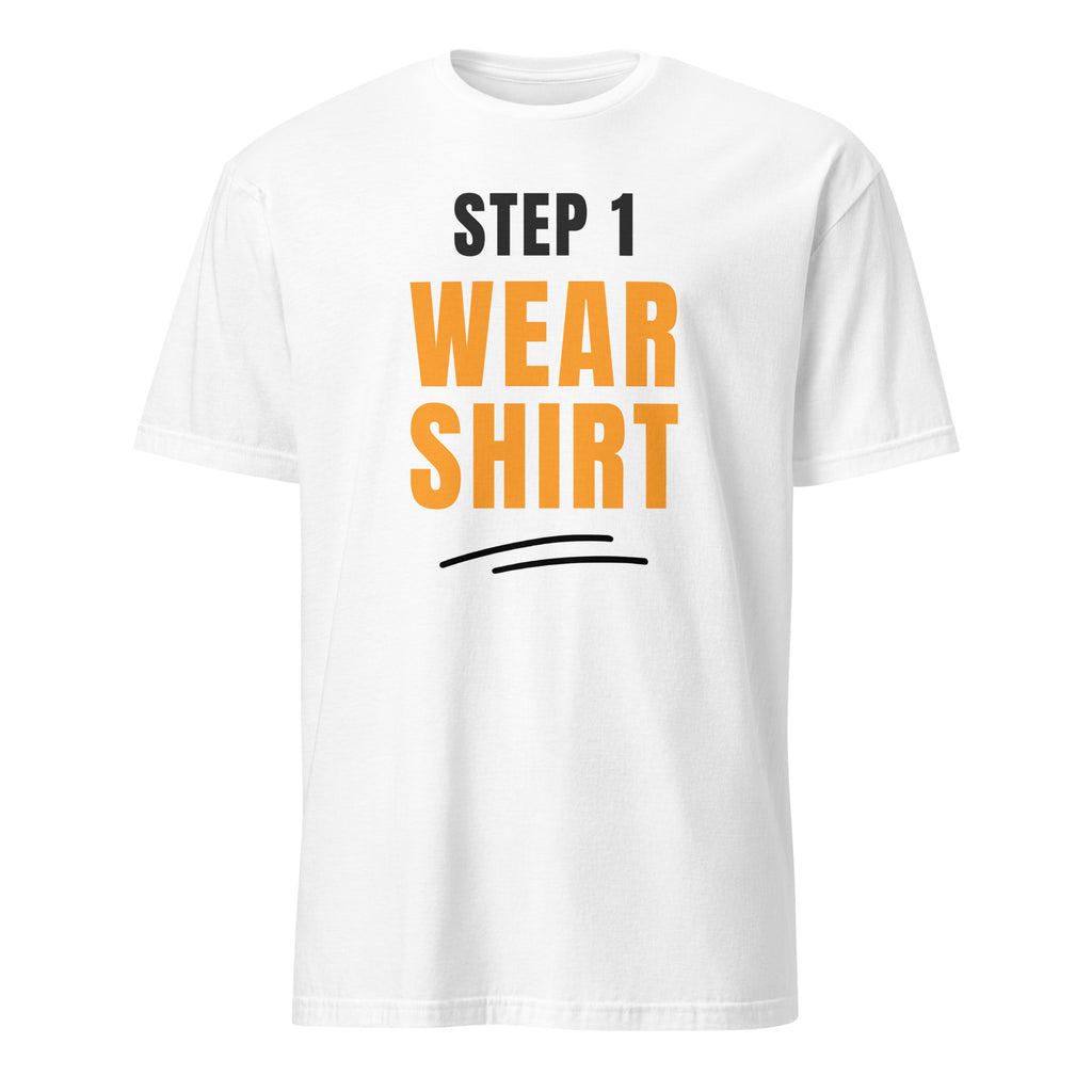 Step One, Wear Shirt - Short-Sleeve Unisex T-Shirt White Unisex T-shirt Funny Globally Fulfilled Printed Worldwide