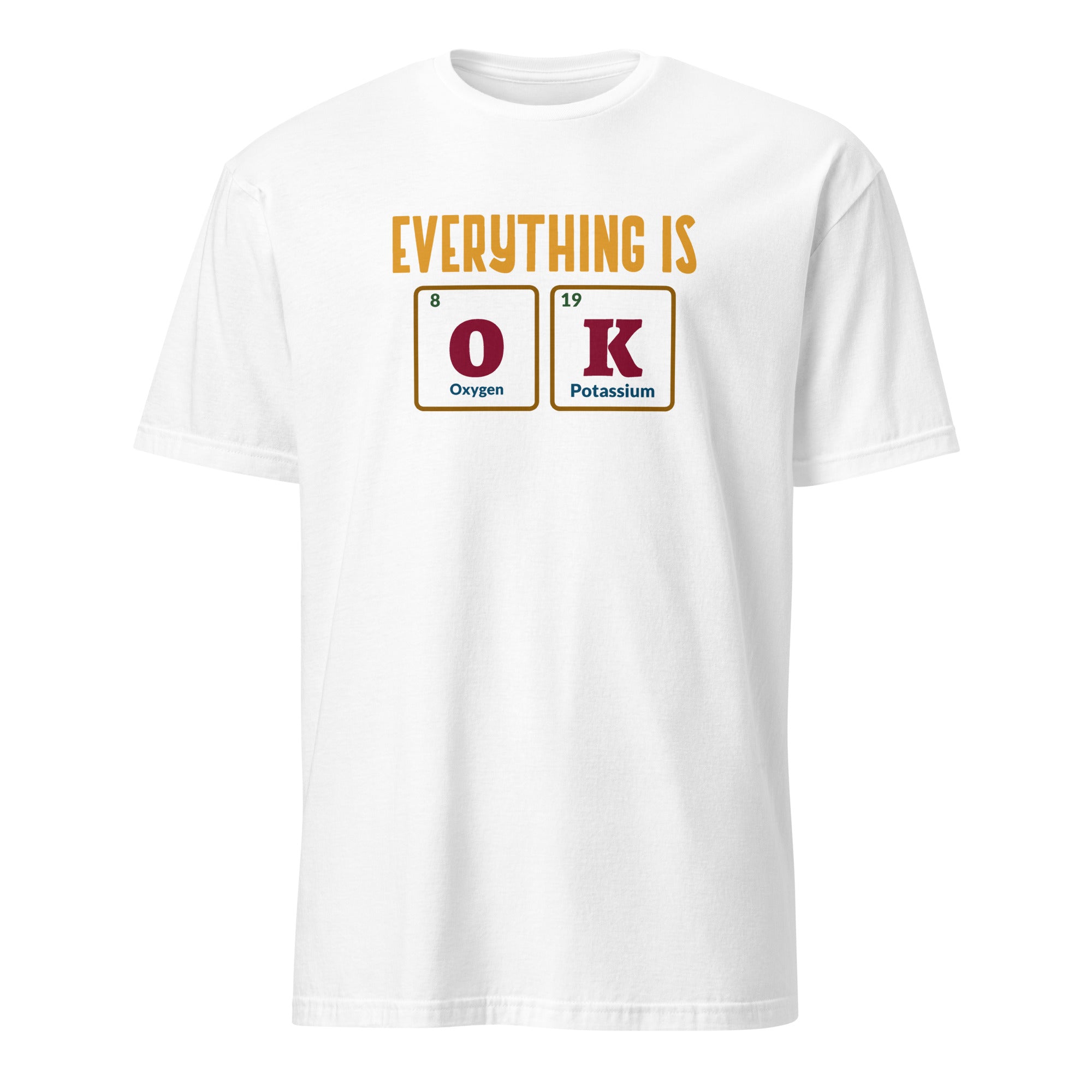 Everything Is OK, Periodic Table - Short-Sleeve Unisex T-Shirt White Unisex T-shirt Globally Fulfilled Printed Worldwide Science