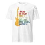 I May Be Old But I Got To See All The Cool Bands - Short-Sleeve Unisex T-Shirt White Unisex T-shirt Music Printed Offshore