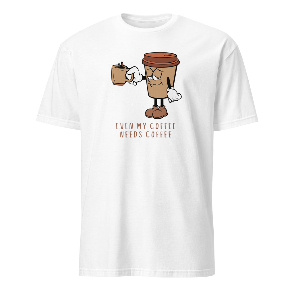 Even My Coffee Needs Coffee - Short-Sleeve Unisex T-Shirt White Unisex T-shirt Coffee Globally Fulfilled