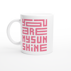 You Are My Sunshine - White 11oz Ceramic Mug White 11oz Mug Globally Fulfilled