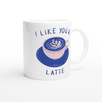 I Like You A Latte - White 11oz Ceramic Mug White 11oz Mug Coffee Globally Fulfilled Love
