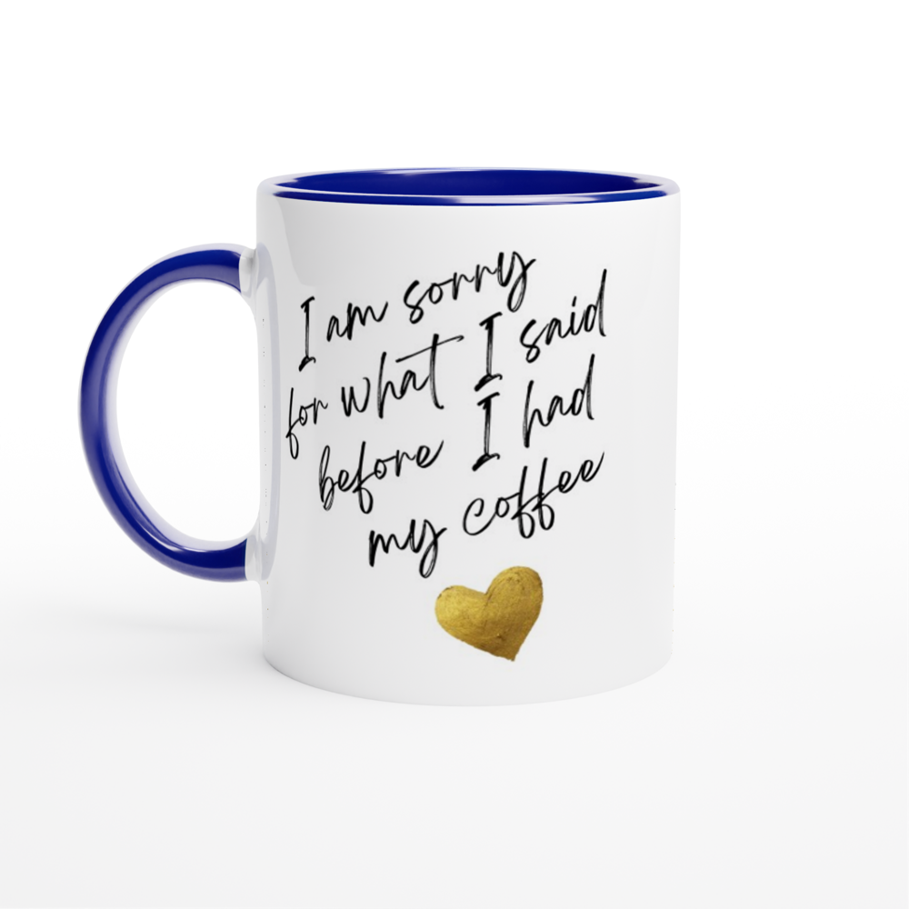 I Am Sorry For What I Said Before I Had My Coffee - White 11oz Ceramic Mug with Colour Inside ceramic blue Colour 11oz Mug Coffee Globally Fulfilled