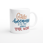 Coffee, Because It's Too Early For Wine - White 11oz Ceramic Mug White 11oz Mug Coffee Globally Fulfilled