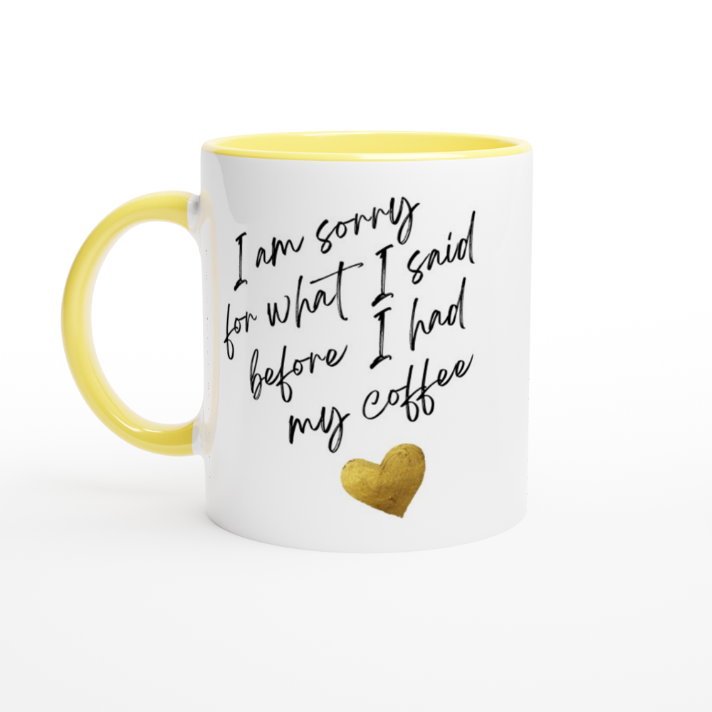 I Am Sorry For What I Said Before I Had My Coffee - White 11oz Ceramic Mug with Colour Inside ceramic yellow Colour 11oz Mug Coffee Globally Fulfilled