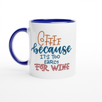 Coffee, Because It's Too Early For Wine - White 11oz Ceramic Mug with Colour Inside ceramic blue Colour 11oz Mug Coffee Globally Fulfilled