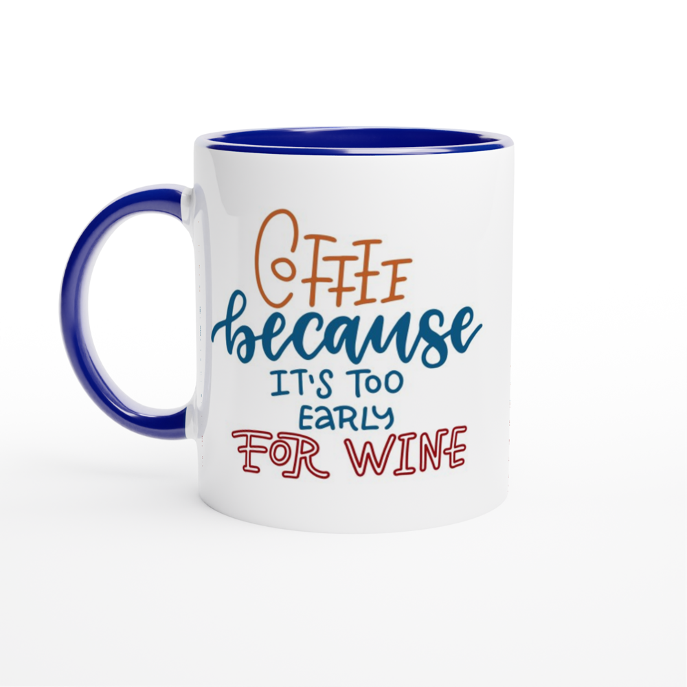 Coffee, Because It's Too Early For Wine - White 11oz Ceramic Mug with Colour Inside ceramic blue Colour 11oz Mug Coffee Globally Fulfilled