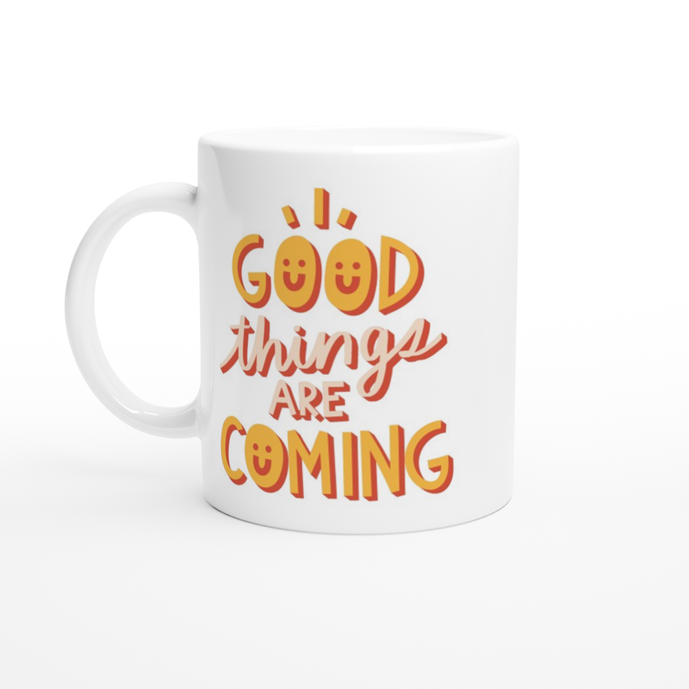 Good Things Are Coming - White 11oz Ceramic Mug White 11oz Mug Globally Fulfilled Positivity