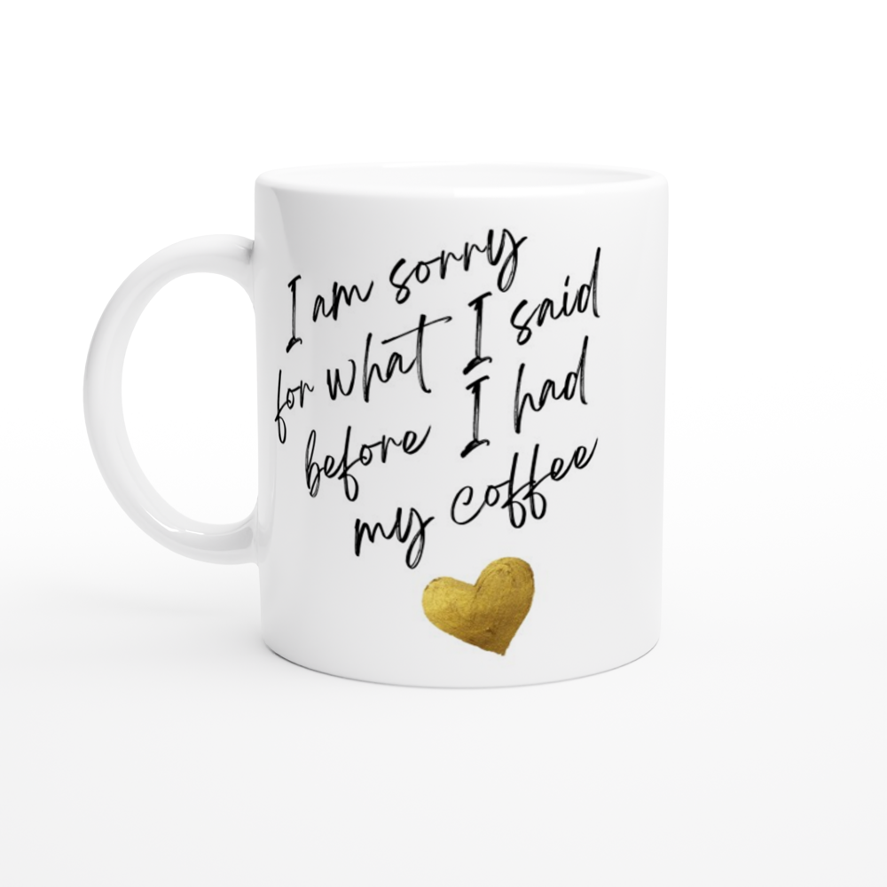 I Am Sorry For What I Said Before I Had My Coffee - White 11oz Ceramic Mug White 11oz Mug Coffee Globally Fulfilled