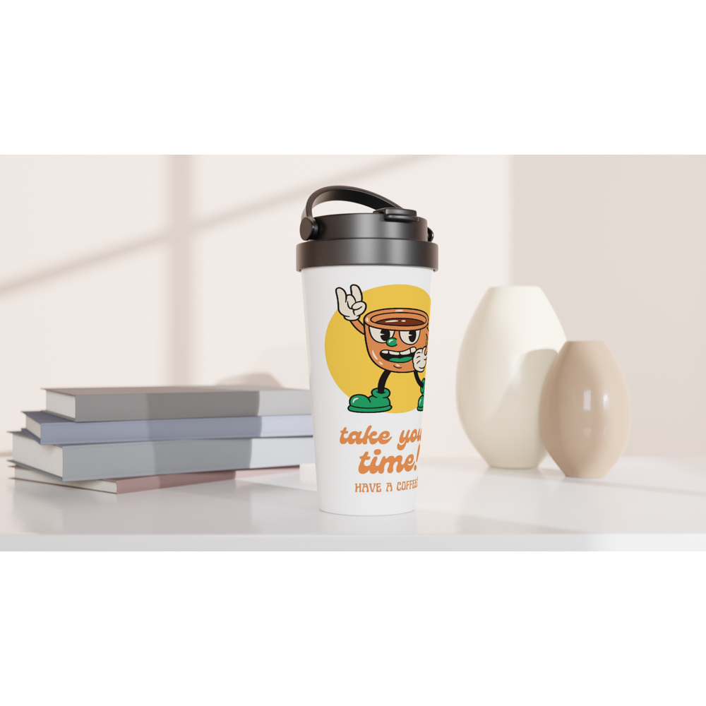 Take Your Time, Have A Coffee - White 15oz Stainless Steel Travel Mug Travel Mug Coffee Globally Fulfilled