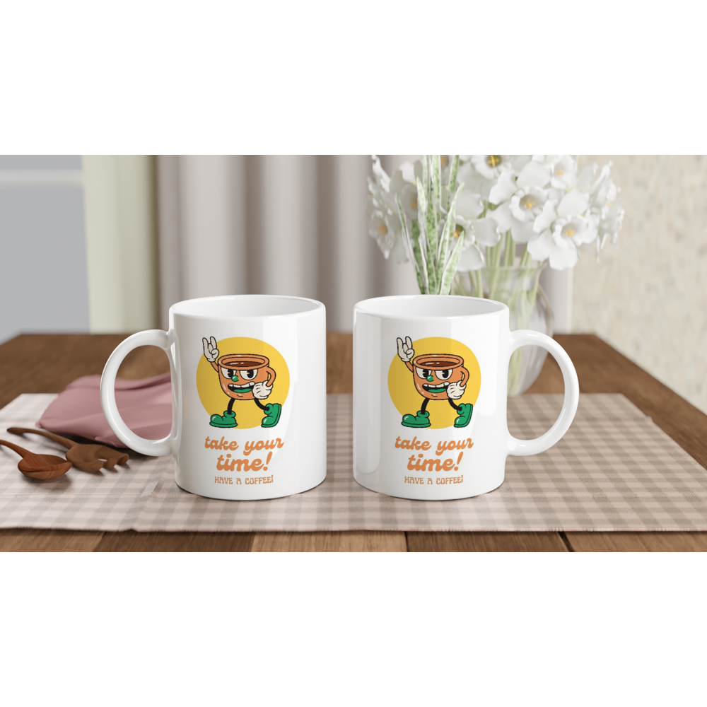 Take Your Time, Have A Coffee - White 11oz Ceramic Mug White 11oz Mug Coffee Globally Fulfilled