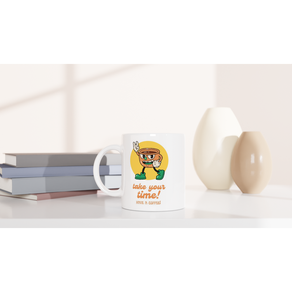 Take Your Time, Have A Coffee - White 11oz Ceramic Mug White 11oz Mug Coffee Globally Fulfilled