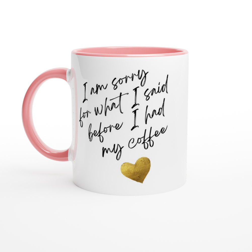 I Am Sorry For What I Said Before I Had My Coffee - White 11oz Ceramic Mug with Colour Inside ceramic pink Colour 11oz Mug Coffee Globally Fulfilled