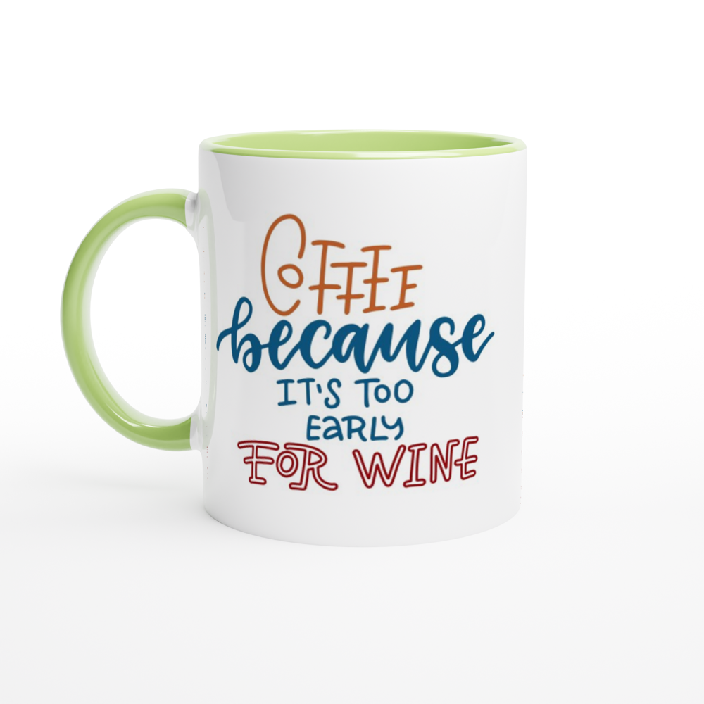 Coffee, Because It's Too Early For Wine - White 11oz Ceramic Mug with Colour Inside ceramic green Colour 11oz Mug Coffee Globally Fulfilled