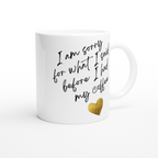 I Am Sorry For What I Said Before I Had My Coffee - White 11oz Ceramic Mug White 11oz Mug Coffee Globally Fulfilled
