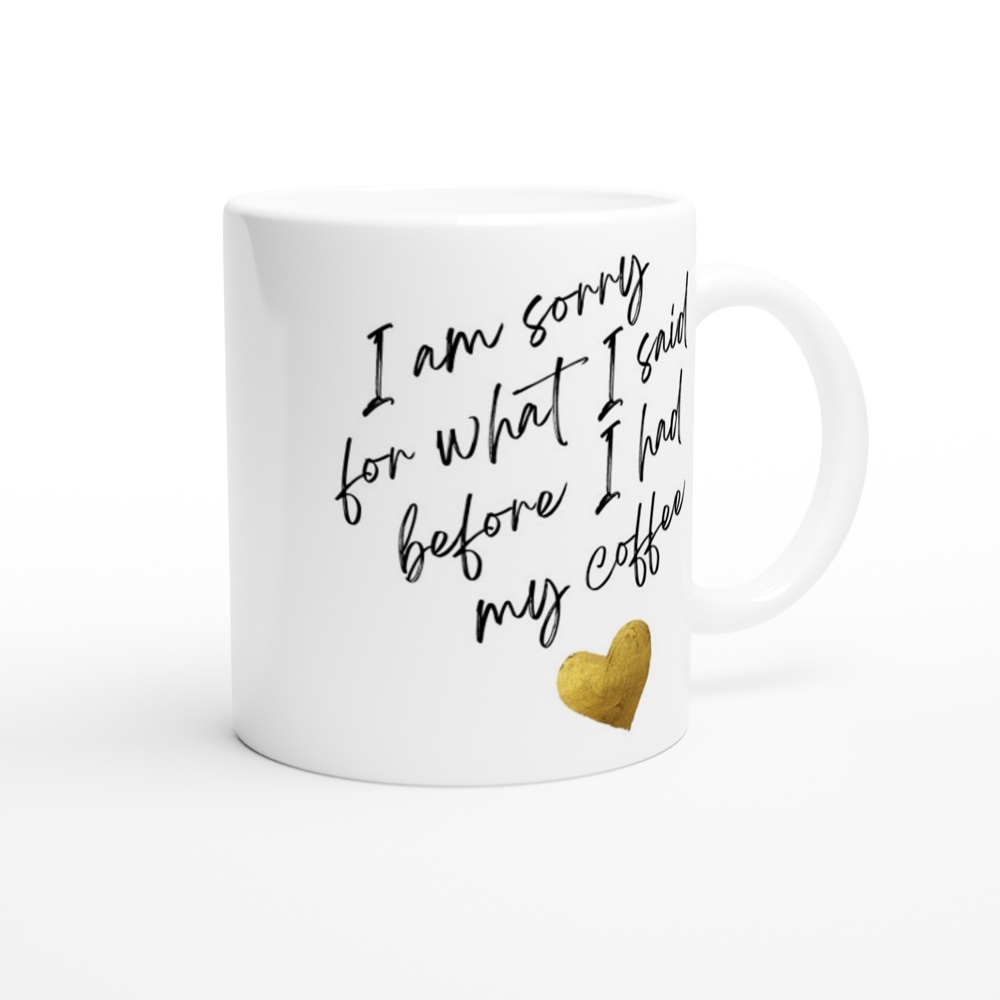 I Am Sorry For What I Said Before I Had My Coffee - White 11oz Ceramic Mug White 11oz Mug Coffee Globally Fulfilled
