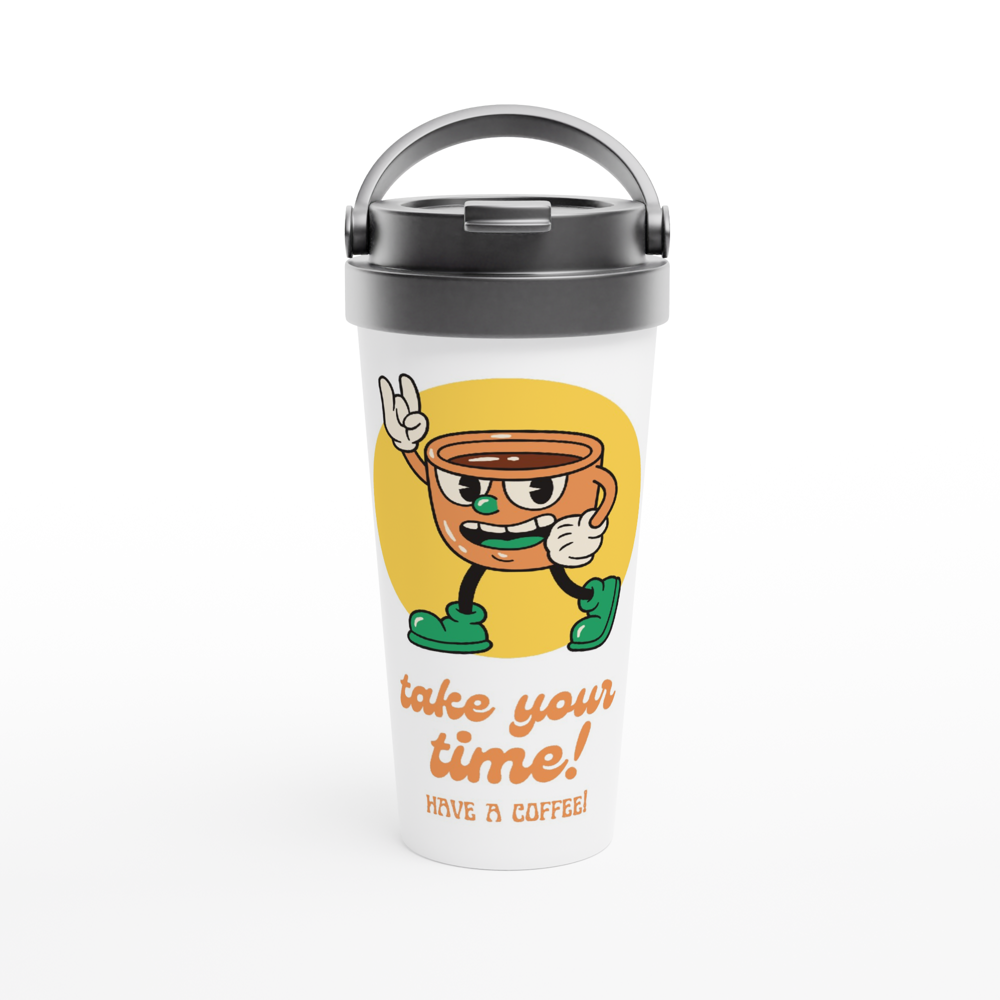Take Your Time, Have A Coffee - White 15oz Stainless Steel Travel Mug Travel Mug Coffee Globally Fulfilled