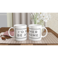 I'd Rather Be At Home - White 11oz Ceramic Mug White 11oz Ceramic Mug White 11oz Mug Globally Fulfilled
