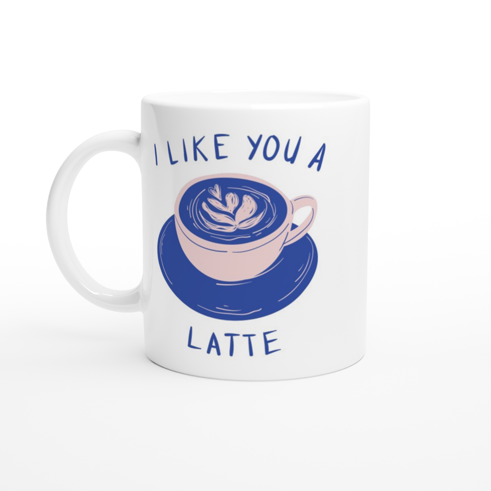 I Like You A Latte - White 11oz Ceramic Mug White 11oz Ceramic Mug White 11oz Mug Coffee Globally Fulfilled Love