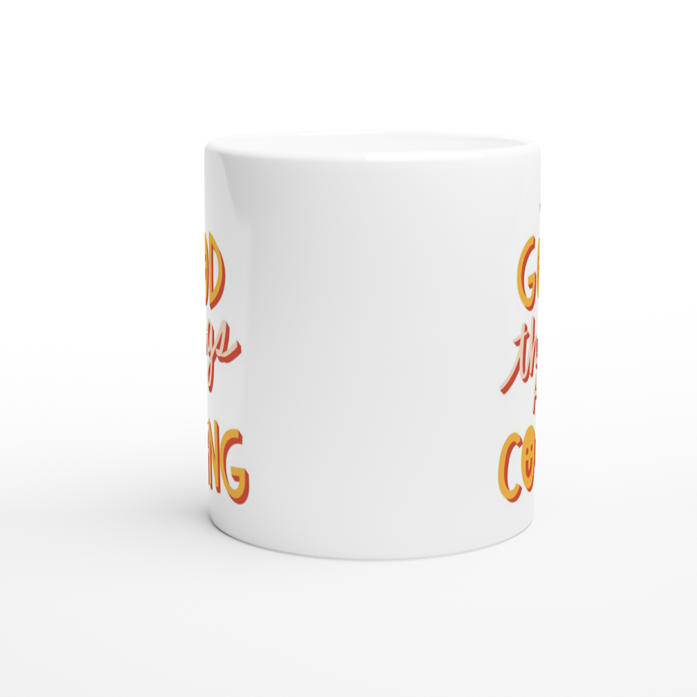 Good Things Are Coming - White 11oz Ceramic Mug White 11oz Mug Globally Fulfilled Positivity