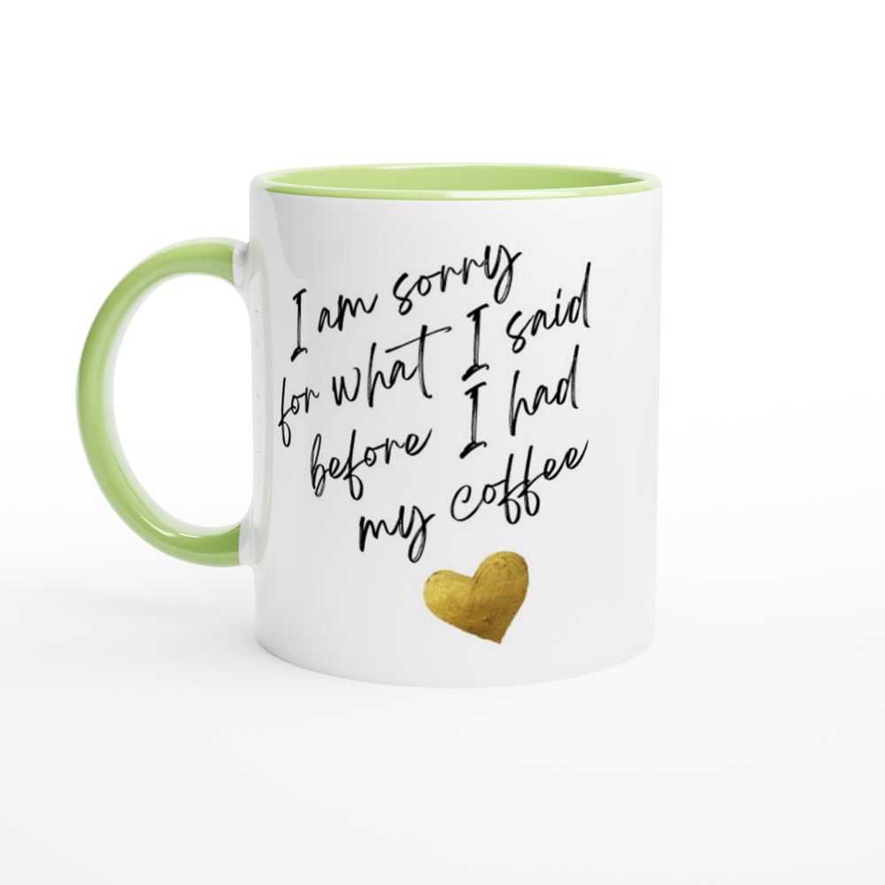 I Am Sorry For What I Said Before I Had My Coffee - White 11oz Ceramic Mug with Colour Inside ceramic green Colour 11oz Mug Coffee Globally Fulfilled