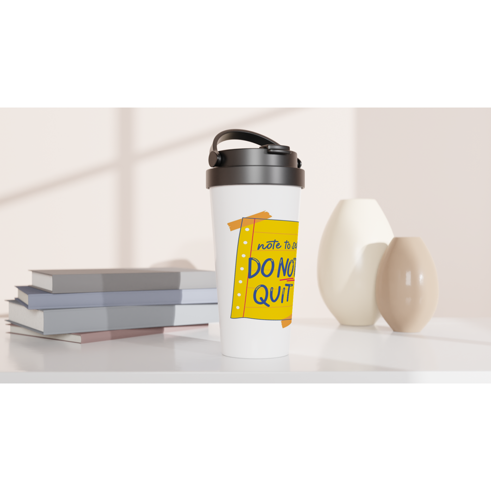 Note To Self: Do Not Quit - White 15oz Stainless Steel Travel Mug Travel Mug Funny Globally Fulfilled