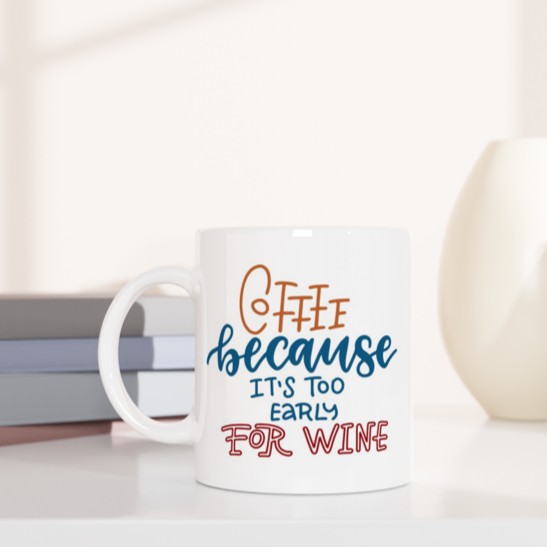 Coffee, Because It's Too Early For Wine - White 11oz Ceramic Mug White 11oz Mug Coffee Globally Fulfilled
