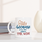 Coffee, Because It's Too Early For Wine - White 11oz Ceramic Mug White 11oz Mug Coffee Globally Fulfilled