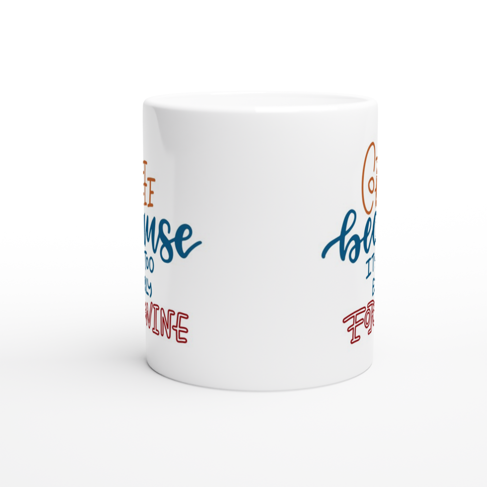 Coffee, Because It's Too Early For Wine - White 11oz Ceramic Mug White 11oz Mug Coffee Globally Fulfilled