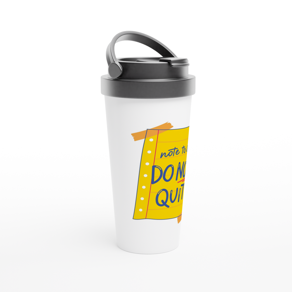 Note To Self: Do Not Quit - White 15oz Stainless Steel Travel Mug Travel Mug Funny Globally Fulfilled