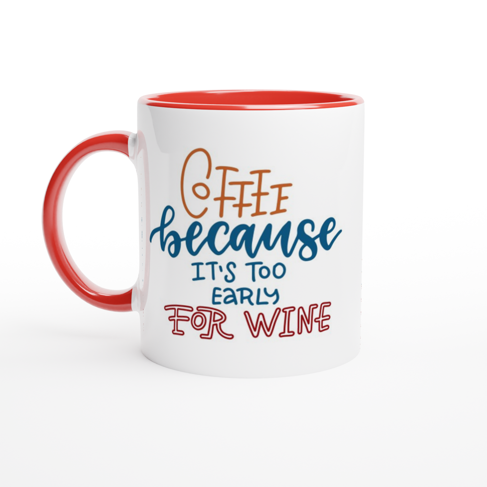 Coffee, Because It's Too Early For Wine - White 11oz Ceramic Mug with Colour Inside ceramic red Colour 11oz Mug Coffee Globally Fulfilled